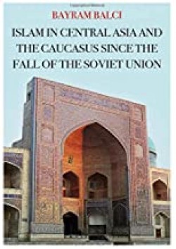 ISLAM IN CENTRAL ASIA AND THE CAUCASUS SINCE THE FALL OF THE SOVIET UNION